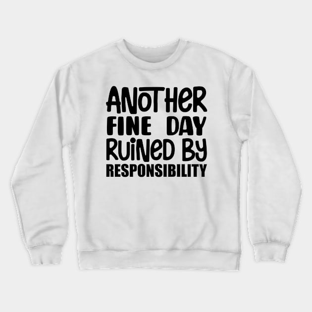 Another Fine Day Ruined By Responsibility Crewneck Sweatshirt by colorsplash